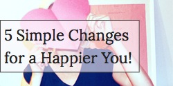 5 Simple Changes for a Happier You